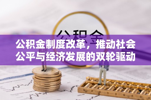 大兴安岭公积金制度改革，推动社会公平与经济发展的双轮驱动