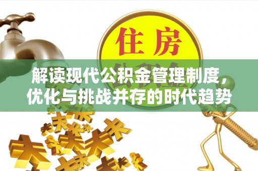 大兴安岭解读现代公积金管理制度，优化与挑战并存的时代趋势