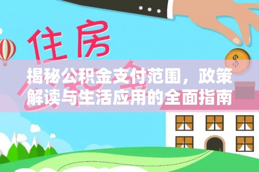 大兴安岭揭秘公积金支付范围，政策解读与生活应用的全面指南