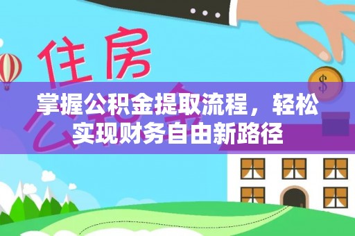 大兴安岭掌握公积金提取流程，轻松实现财务自由新路径