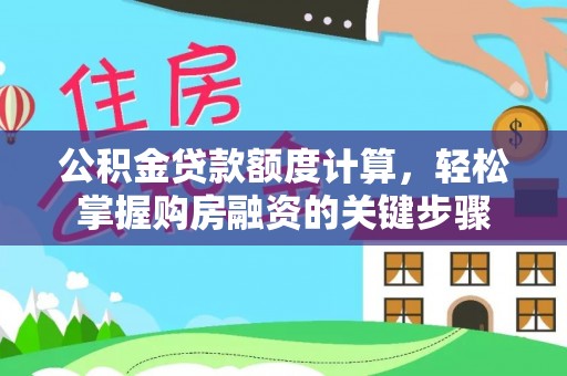 大兴安岭公积金贷款额度计算，轻松掌握购房融资的关键步骤